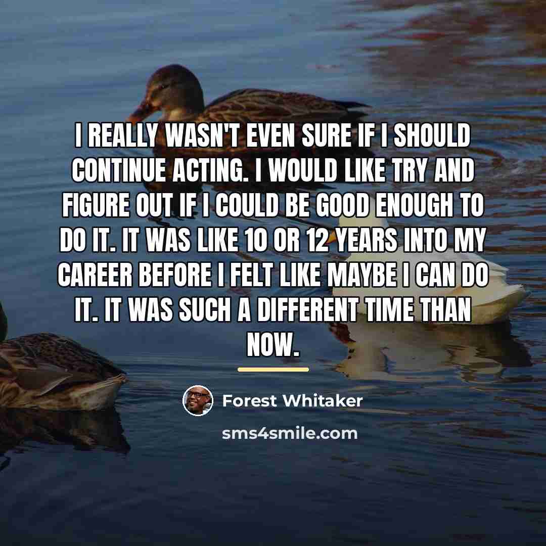 “I really wasn't even sure if I should continue acting.…” quote by Forest Whitaker