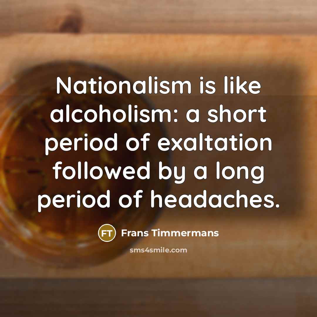 “Nationalism is like alcoholism: a short period of exaltation followed…” quote by Frans Timmermans