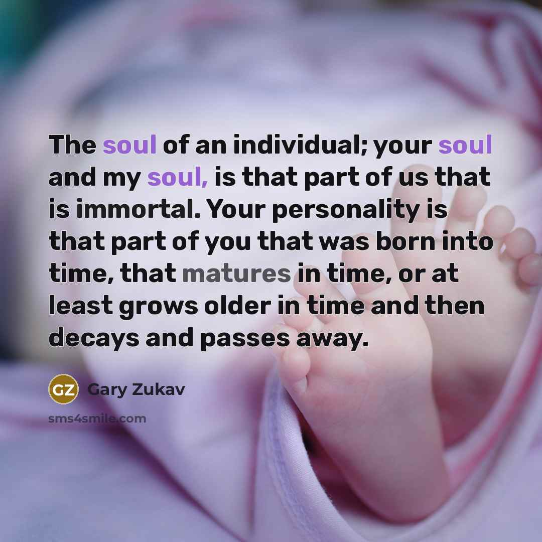 “The soul of an individual; your soul and my soul,…” quote by Gary Zukav