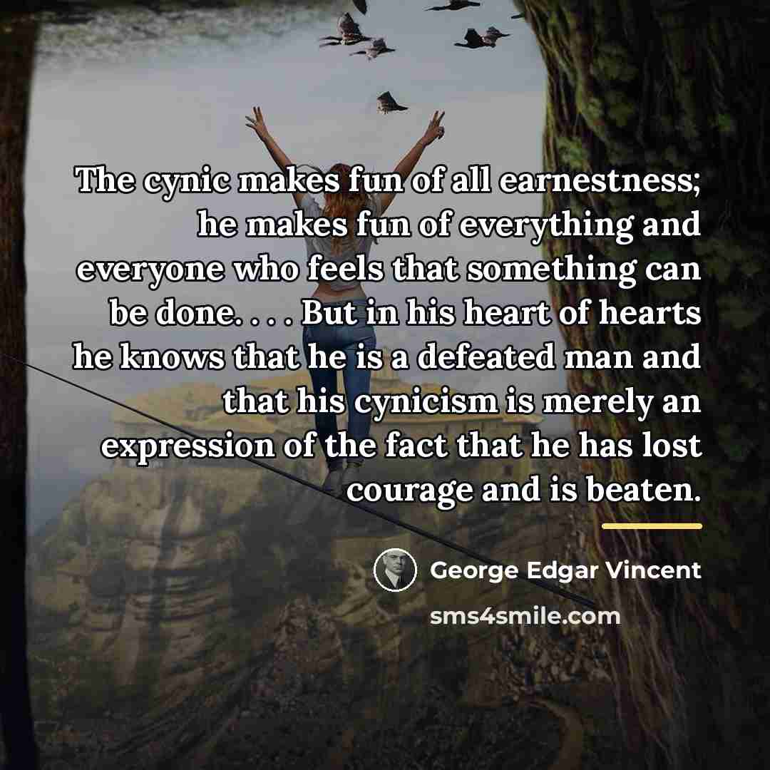 “The cynic makes fun of all earnestness; he makes fun…” quote by George Edgar Vincent