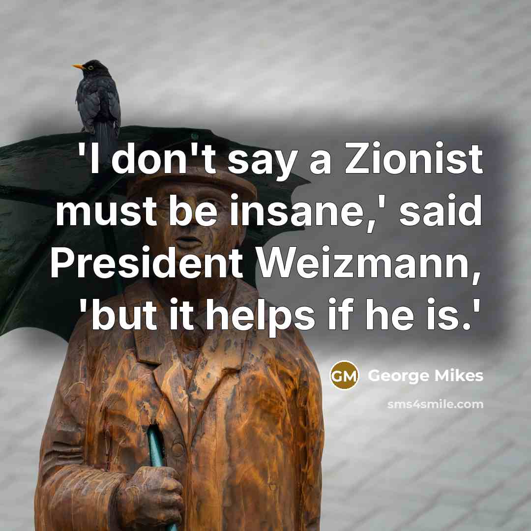 “'I don't say a Zionist must be insane,' said President…” quote by George Mikes