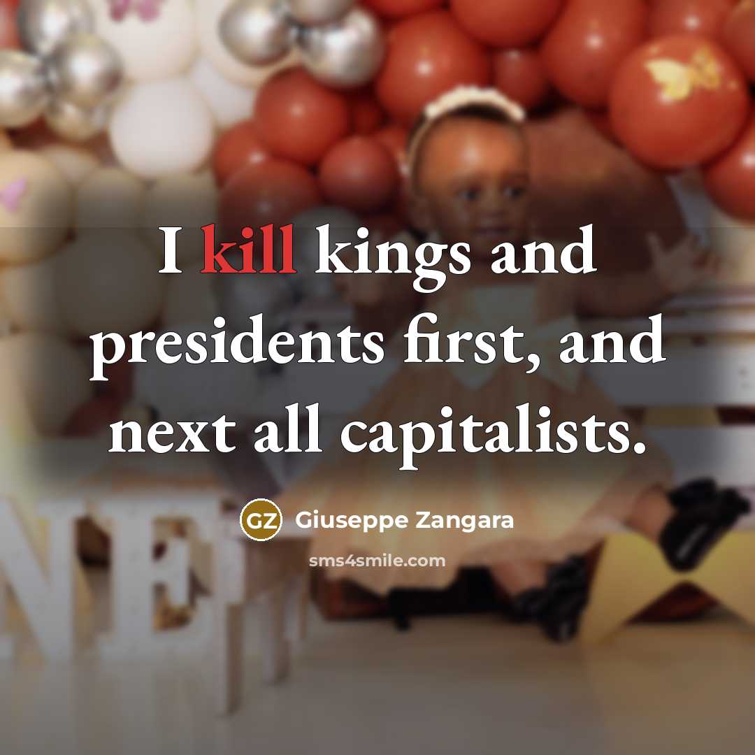 “I kill kings and presidents first, and next all capitalists.…” quote by Giuseppe Zangara