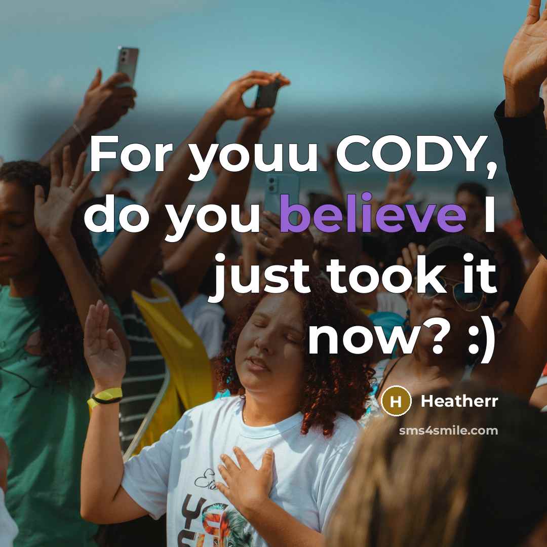 “For youu CODY, do you believe I just took it…” quote by Heatherr