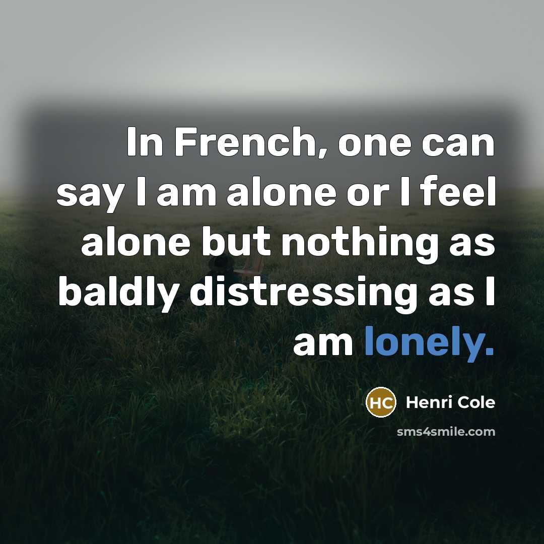 “In French, one can say I am alone or I…” quote by Henri Cole