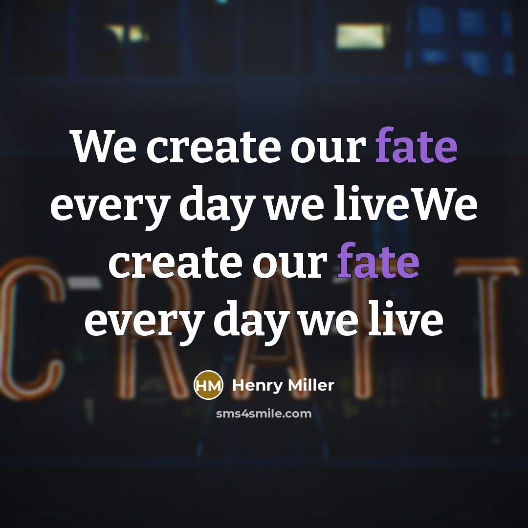 “We create our fate every day we liveWe create our…” quote by Henry Miller