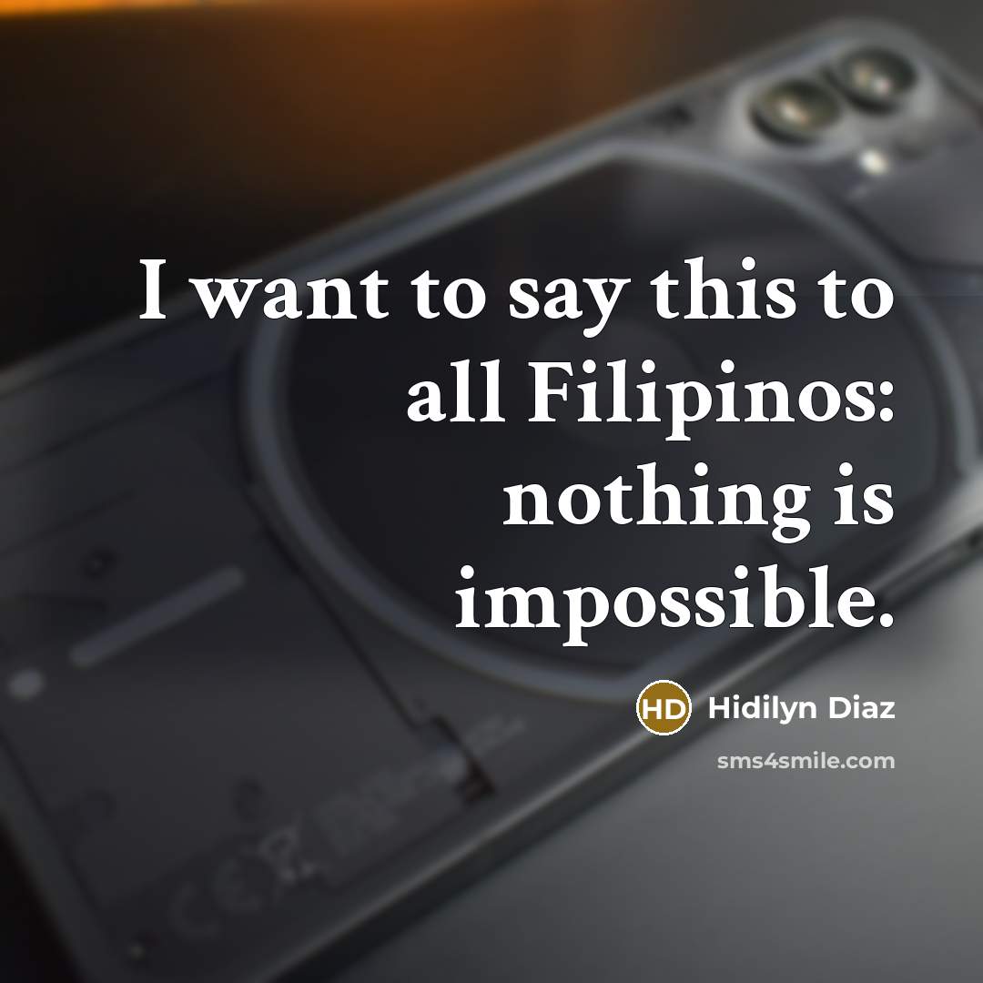 “I want to say this to all Filipinos: nothing is impossible.” quote by Hidilyn Diaz