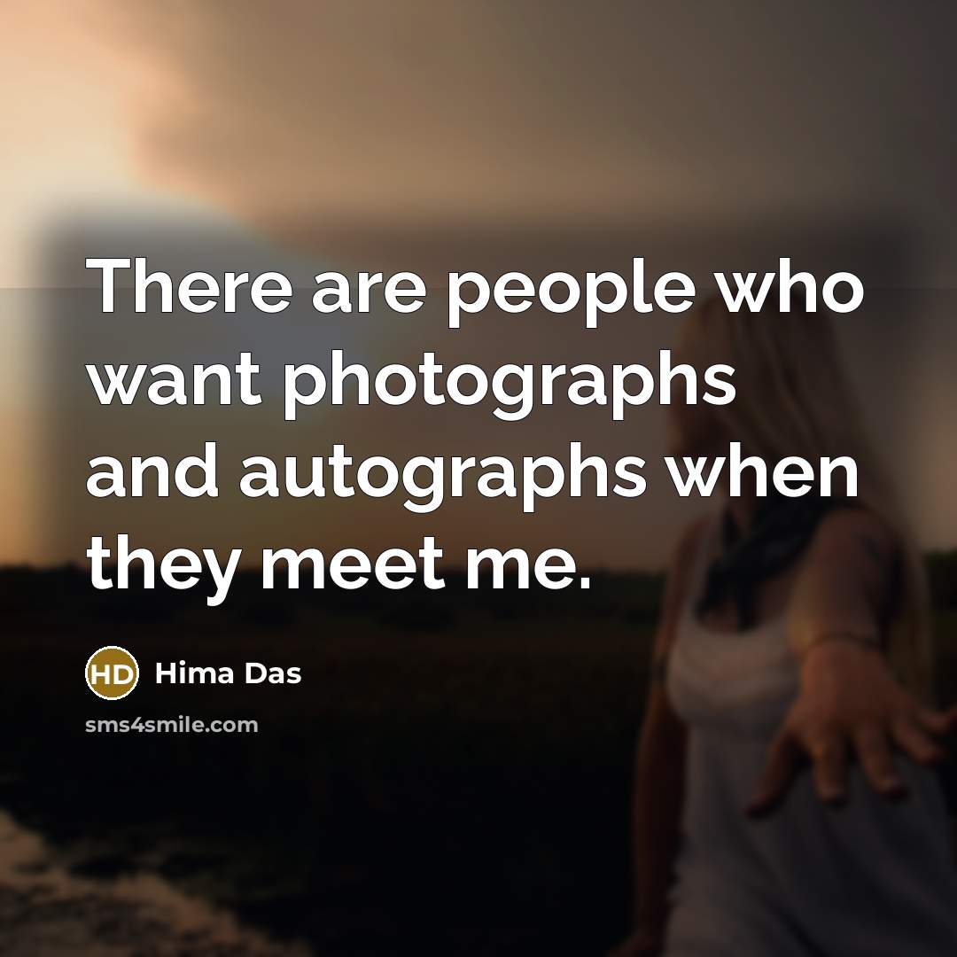 “There are people who want photographs and autographs when they…” quote by Hima Das