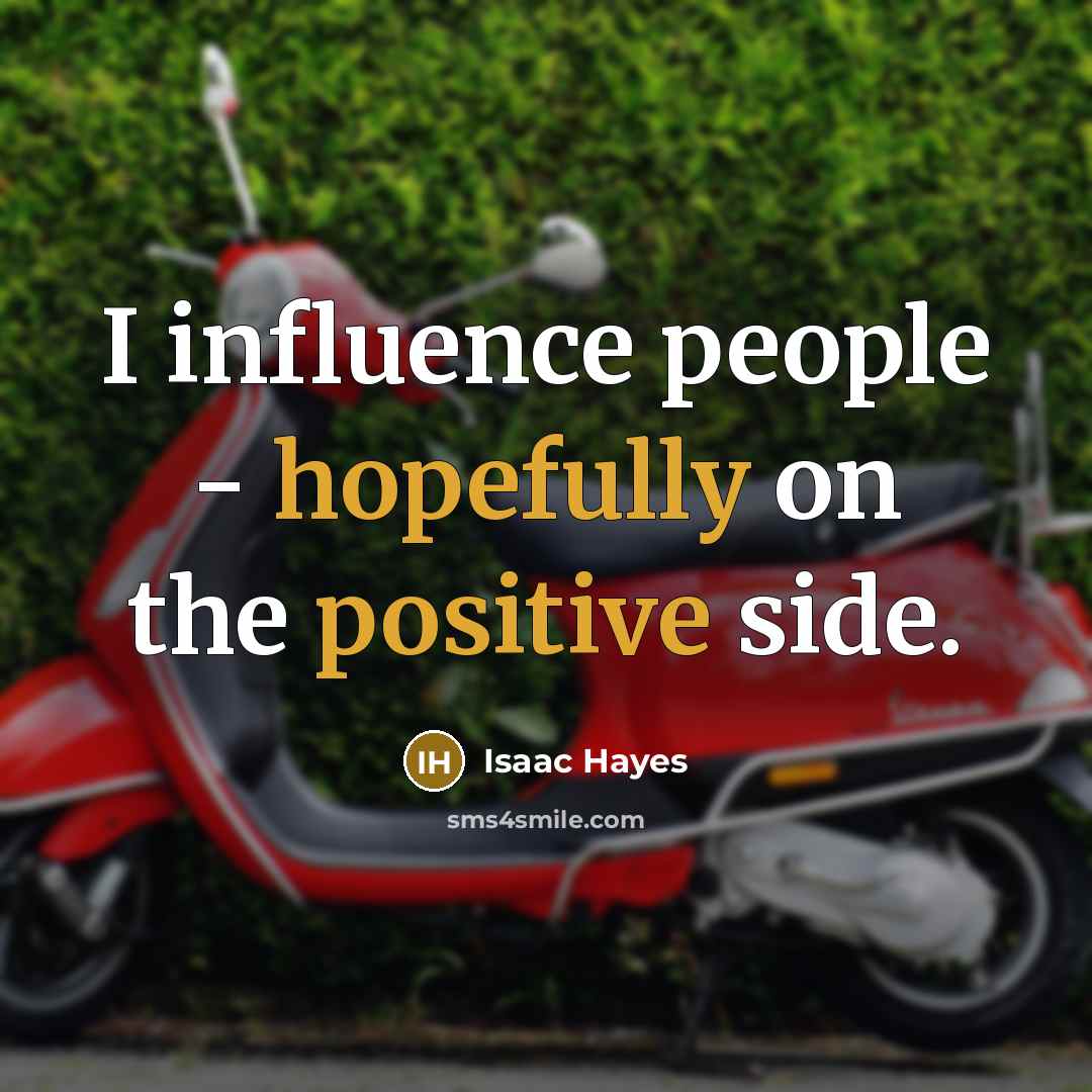 “I influence people - hopefully on the positive side.…” quote by Isaac Hayes