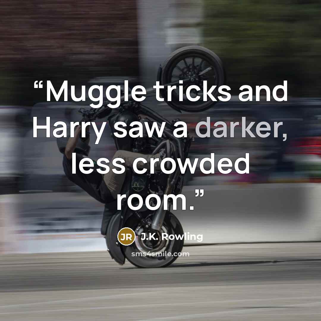 “Muggle tricks and Harry saw a darker, less crowded room.” quote by J.K. Rowling