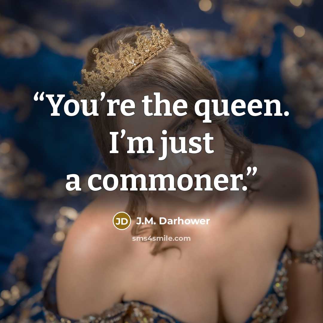 “You’re the queen. I’m just a commoner.” quote by J.M. Darhower