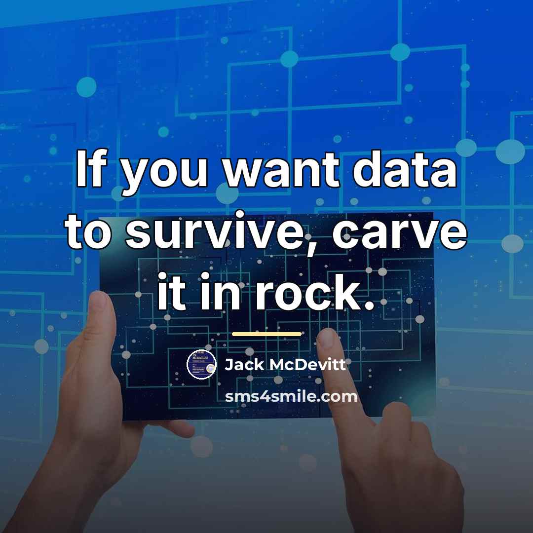 “If you want data to survive, carve it in rock.…” quote by Jack McDevitt