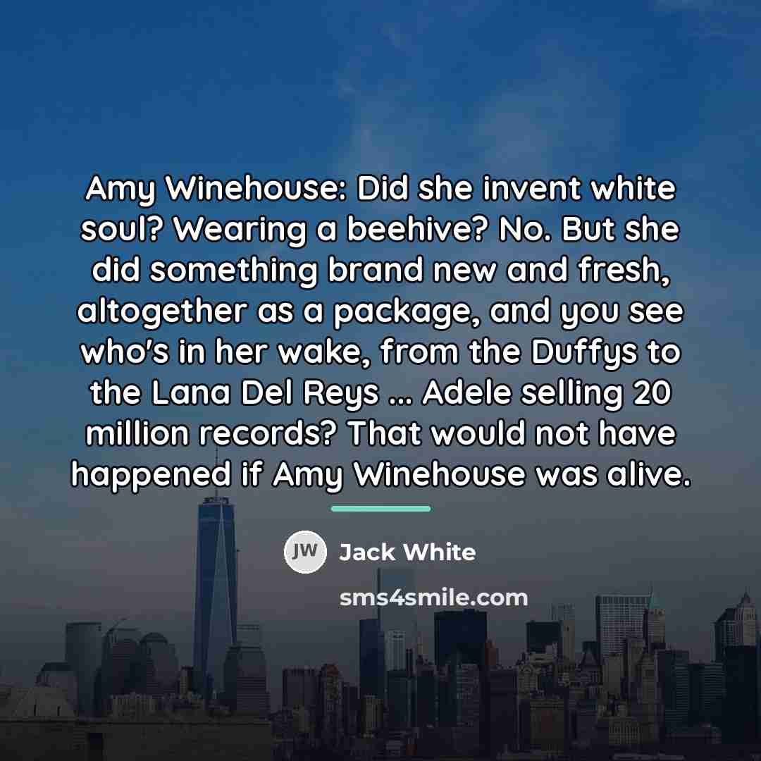 “Amy Winehouse: Did she invent white soul? Wearing a beehive?…” quote by Jack White