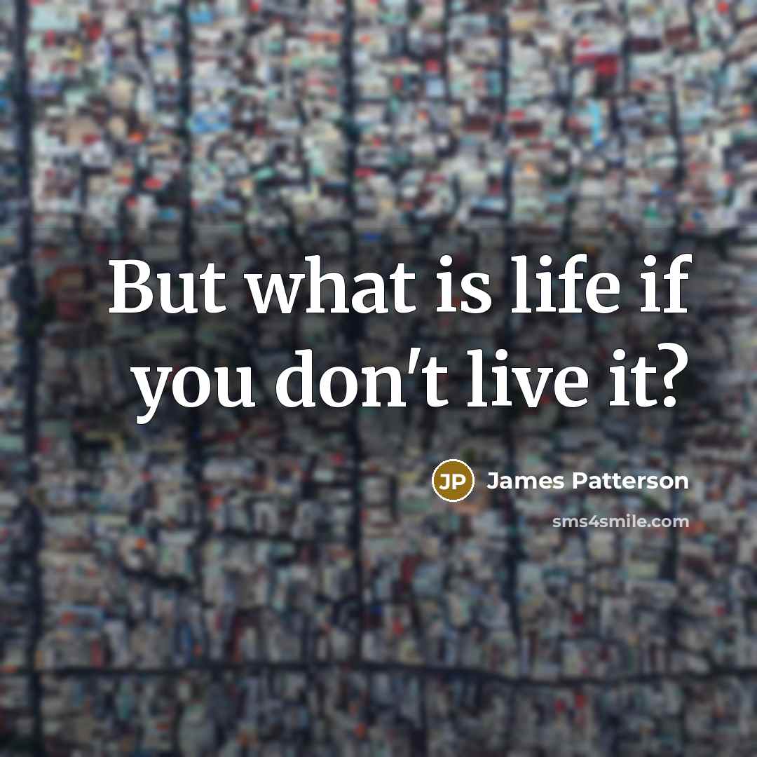 “But what is life if you don't live it?…” quote by James Patterson