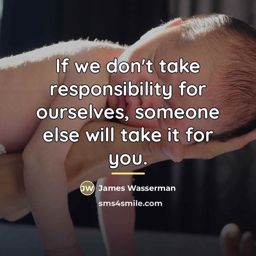 “If we don't take responsibility for ourselves, someone else will…” quote by James Wasserman