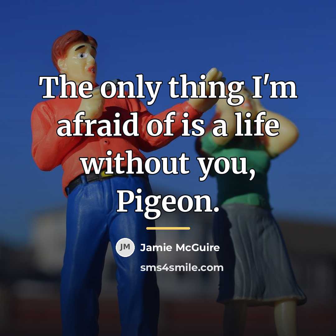 “The only thing I'm afraid of is a life without…” quote by Jamie McGuire