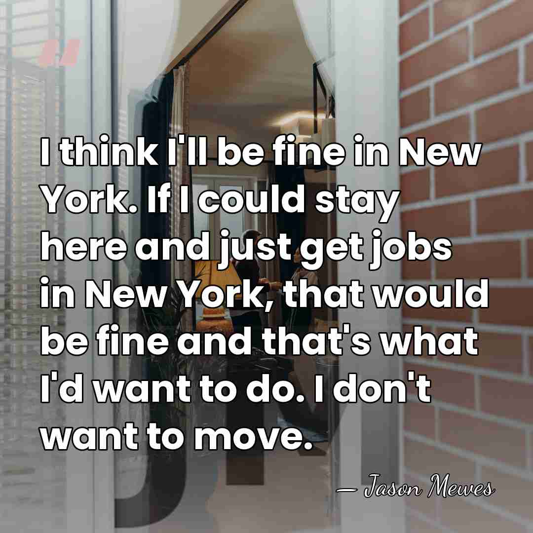 I think I'll be fine in New York. If I could stay&hellip; - Jason Mewes