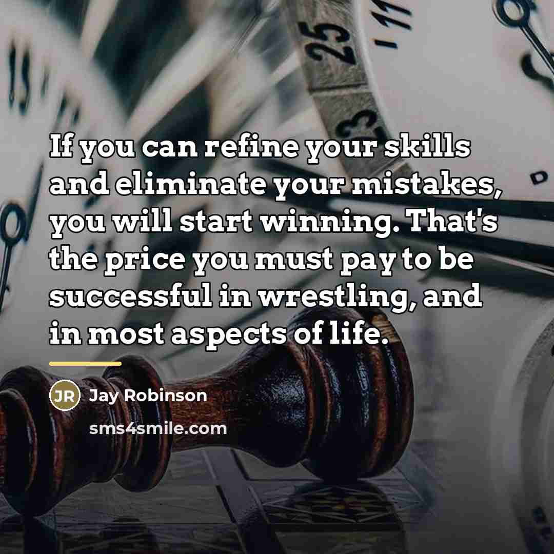 “If you can refine your skills and eliminate your mistakes,…” quote by Jay Robinson