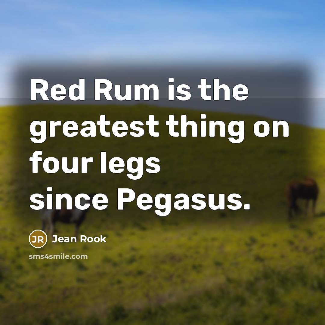 “Red Rum is the greatest thing on four legs since Pegasus.” quote by Jean Rook