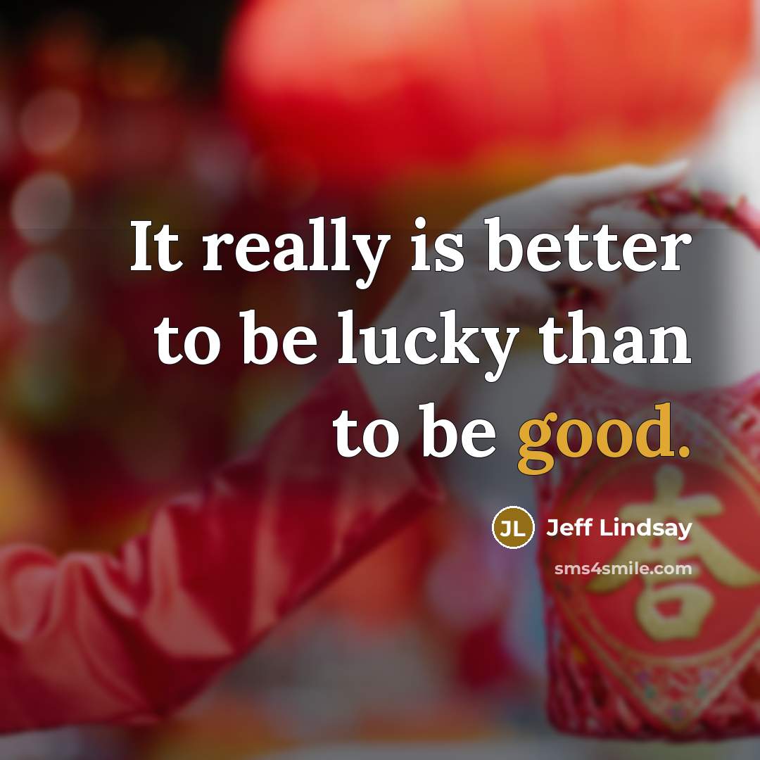 “It really is better to be lucky than to be…” quote by Jeff Lindsay