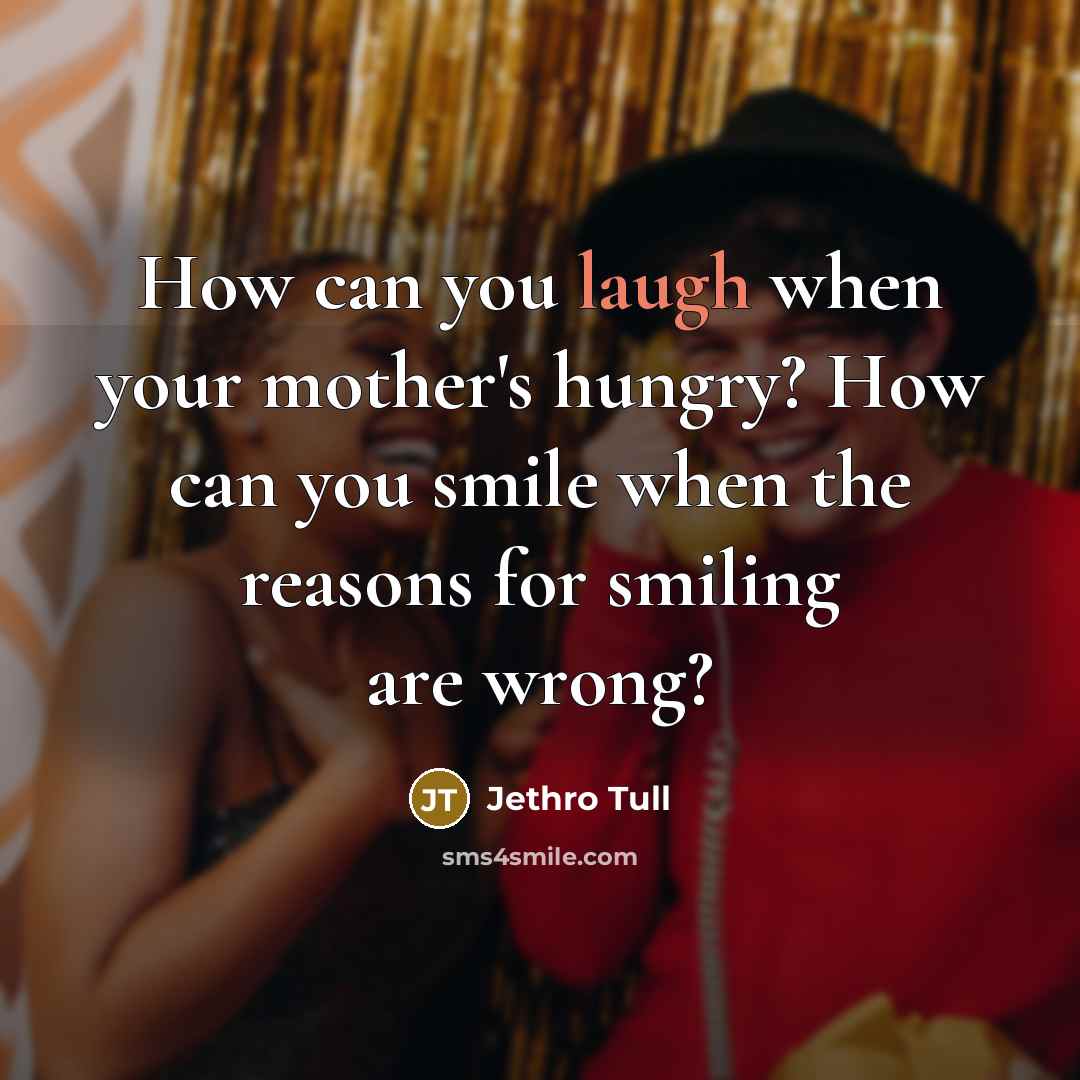 “How can you laugh when your mother's hungry? How can…” quote by Jethro Tull