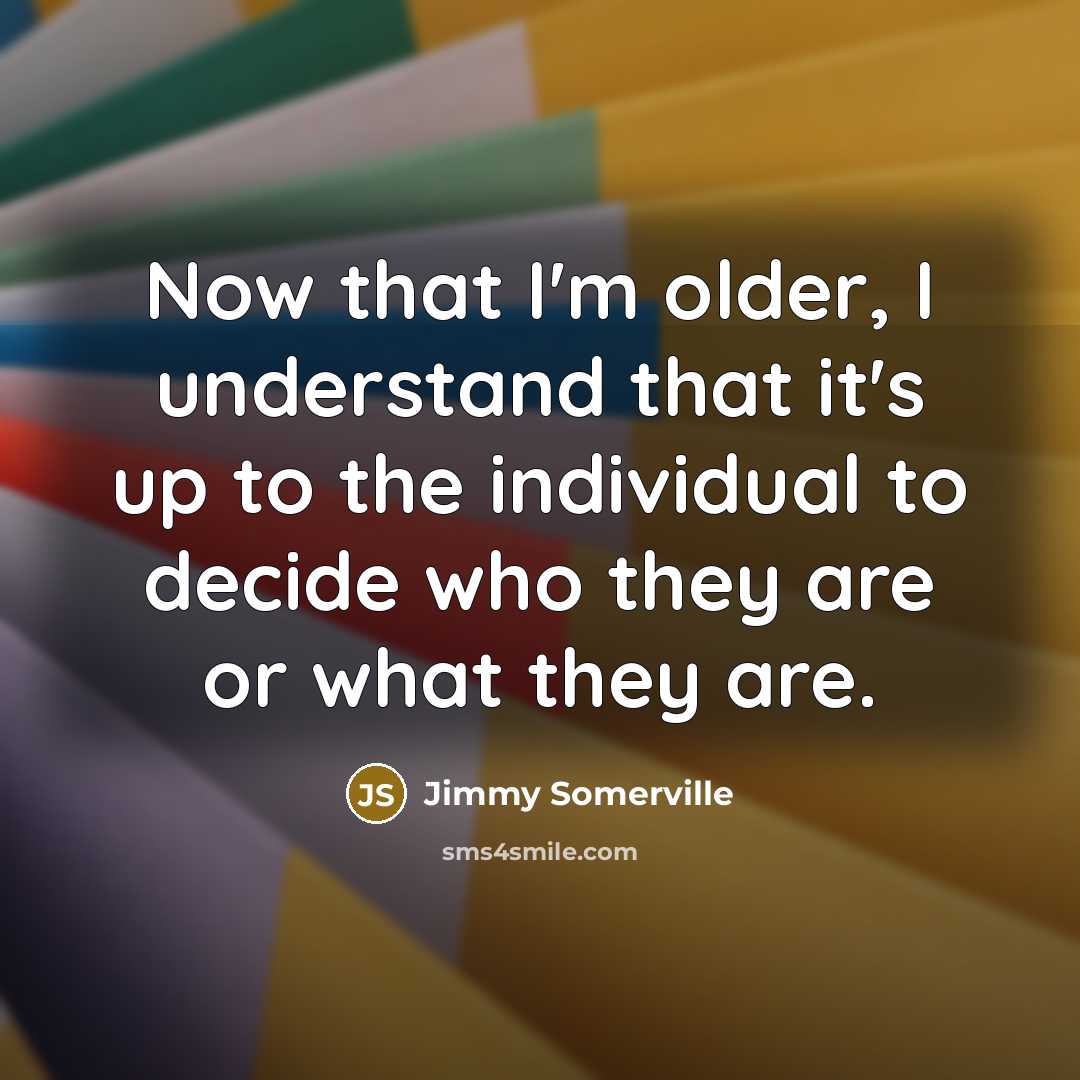 “Now that I'm older, I understand that it's up to…” quote by Jimmy Somerville