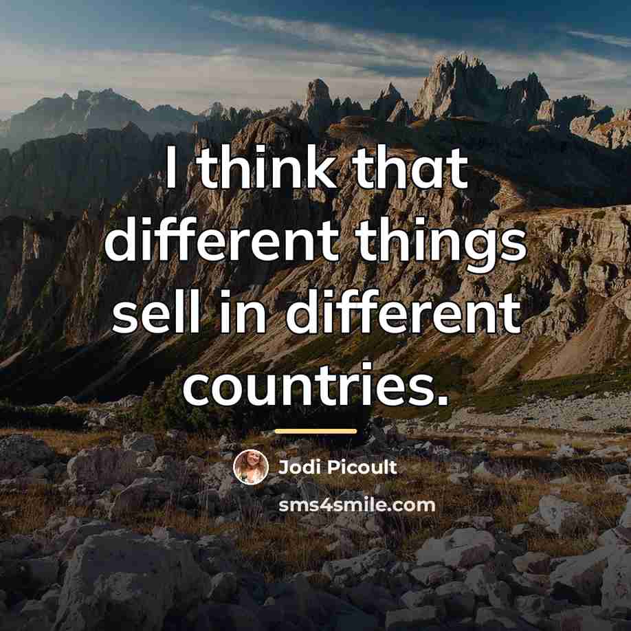“I think that different things sell in different countries.…” quote by Jodi Picoult