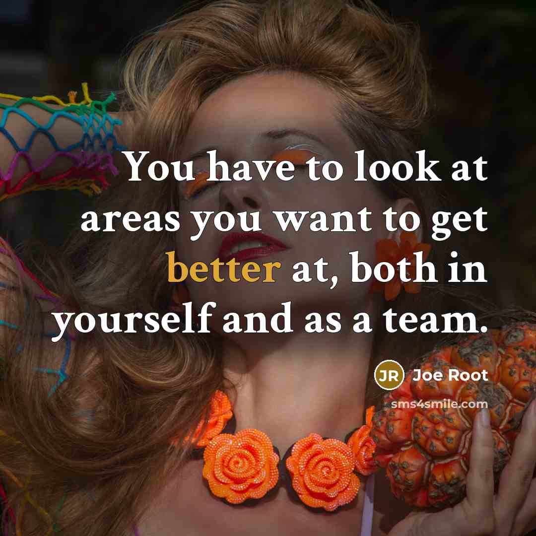 “You have to look at areas you want to get…” quote by Joe Root