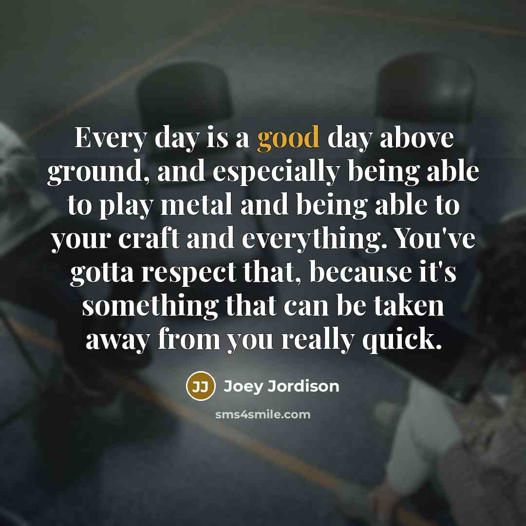 “Every day is a good day above ground, and especially…” quote by Joey Jordison