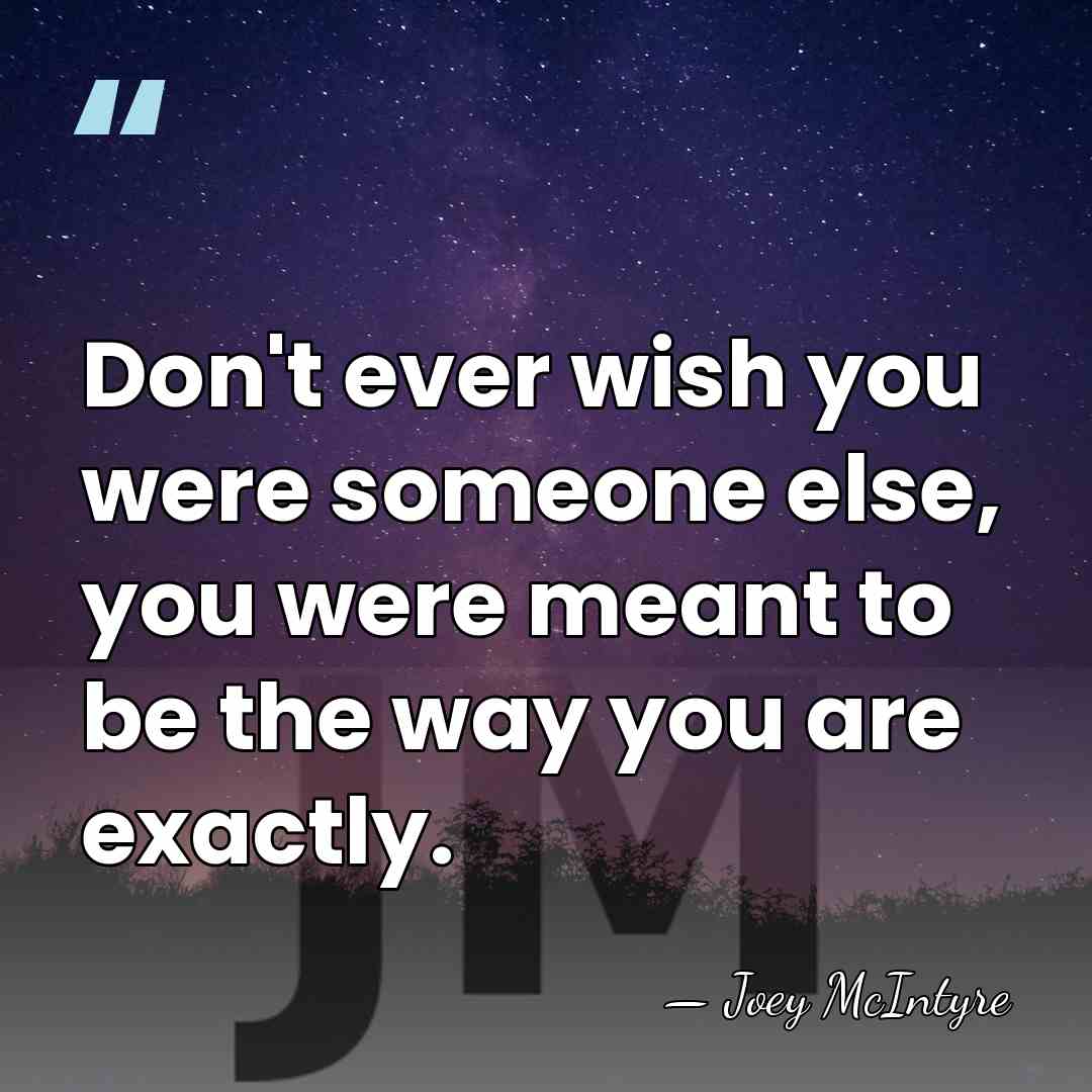 Don't ever wish you were someone else, you were meant to be&hellip; - Joey McIntyre