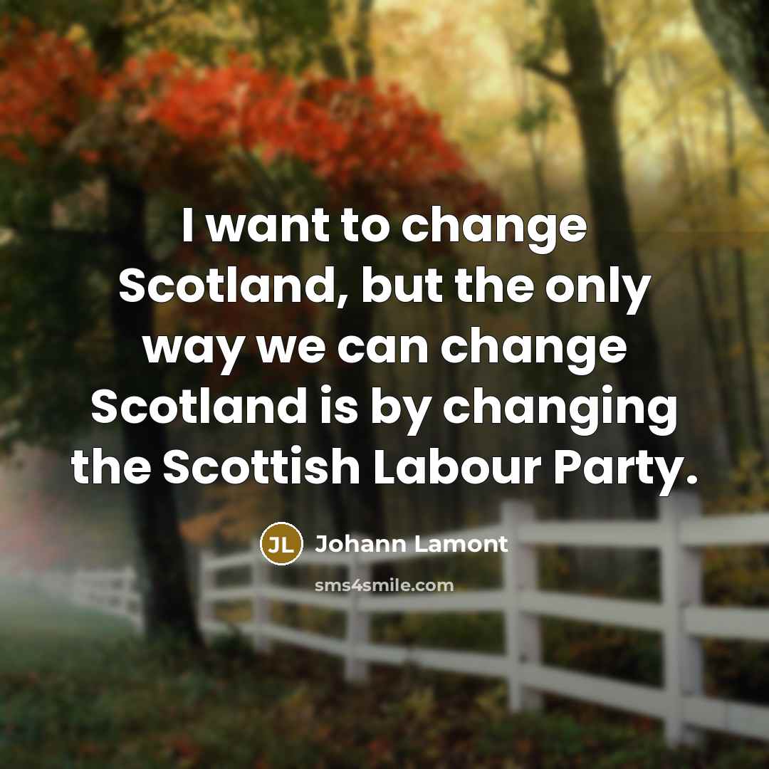 “I want to change Scotland, but the only way we…” quote by Johann Lamont