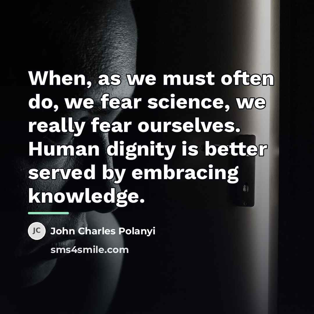 “When, as we must often do, we fear science, we…” quote by John Charles Polanyi