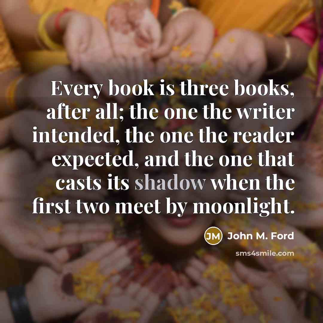 “Every book is three books, after all; the one the…” quote by John M. Ford