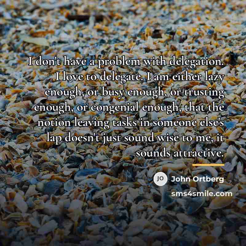 “I don't have a problem with delegation. I love to…” quote by John Ortberg