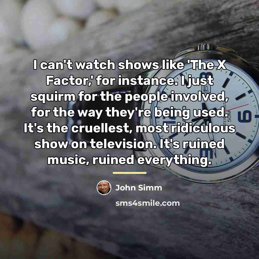 “I can't watch shows like 'The X Factor,' for instance.…” quote by John Simm