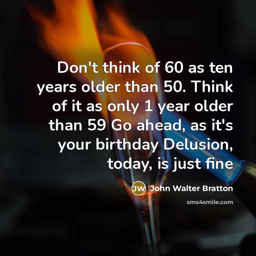 “Don't think of 60 as ten years older than 50.…” quote by John Walter Bratton