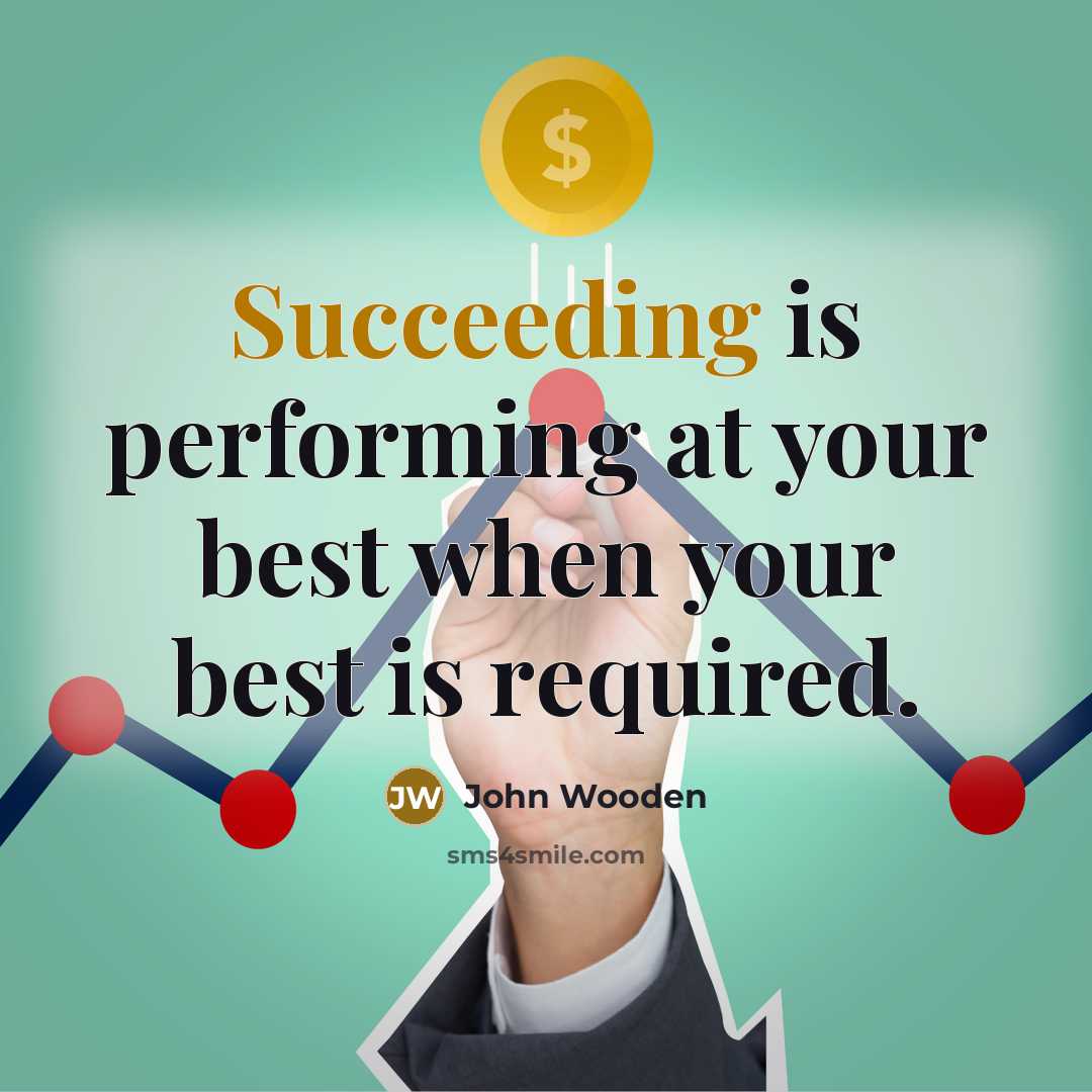 “Succeeding is performing at your best when your best is required.” quote by John Wooden