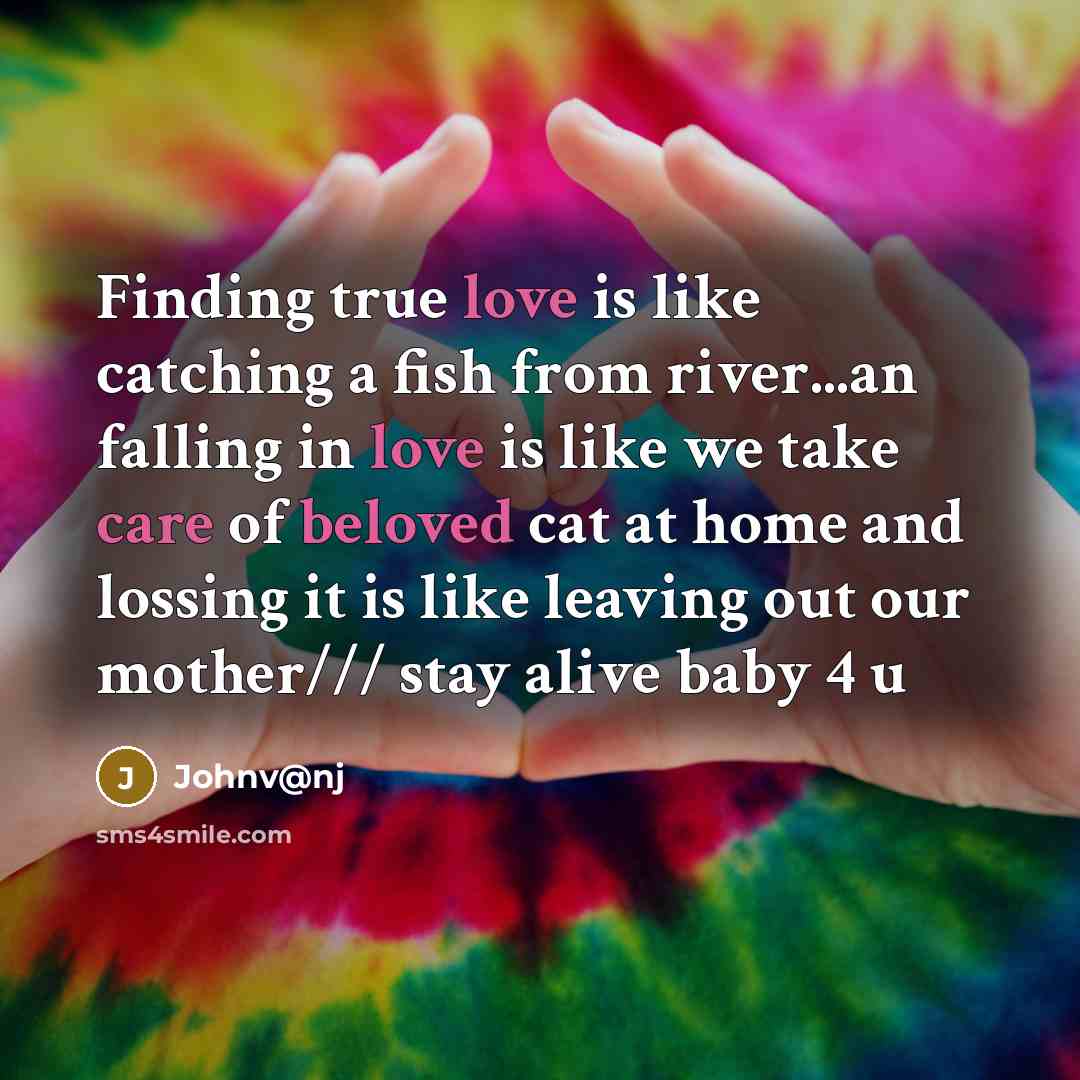 “Finding true love is like catching a fish from river...an falling in love is like we take care of beloved cat at home and lossing it is like leaving out our mother/// stay alive baby 4 u” quote by Johnv@nj