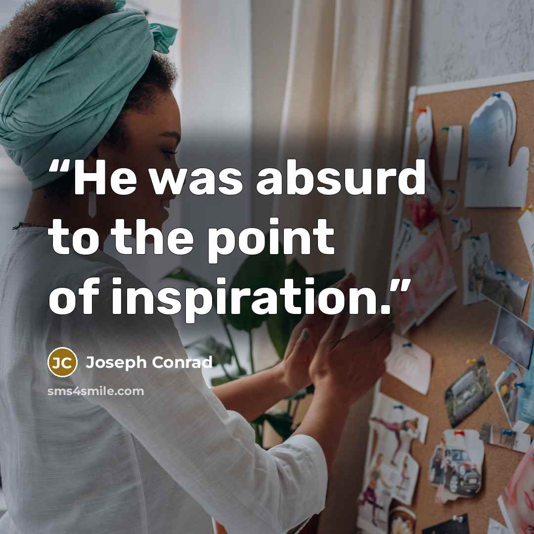 “He was absurd to the point of inspiration.” quote by Joseph Conrad