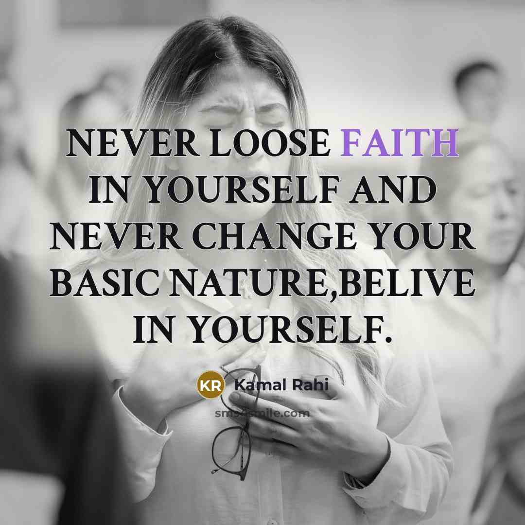 “NEVER LOOSE FAITH IN YOURSELF AND NEVER CHANGE YOUR BASIC NATURE,BELIVE IN YOURSELF.” quote by Kamal Rahi
