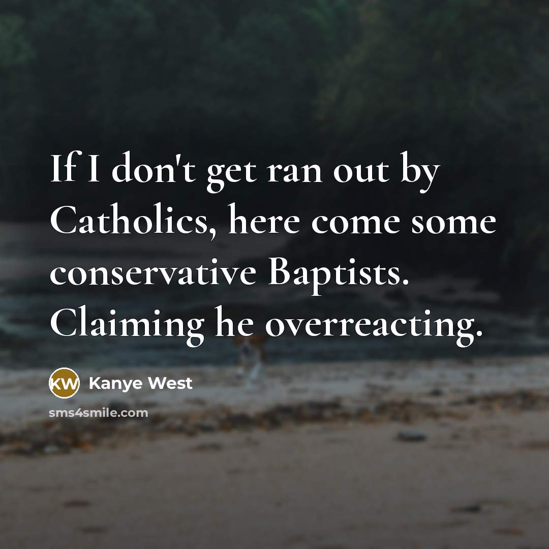 “If I don't get ran out by Catholics, here come…” quote by Kanye West
