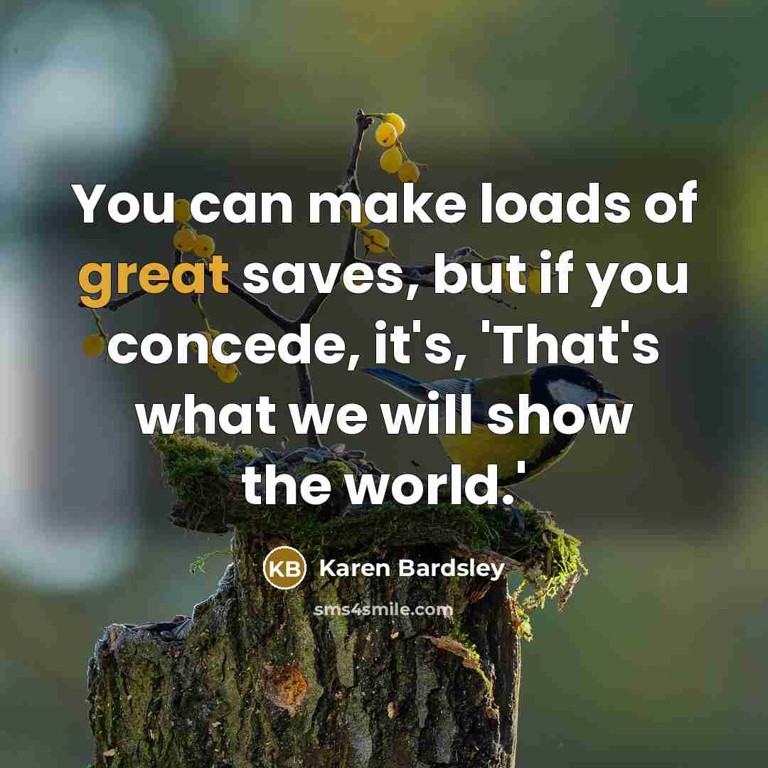 “You can make loads of great saves, but if you…” quote by Karen Bardsley
