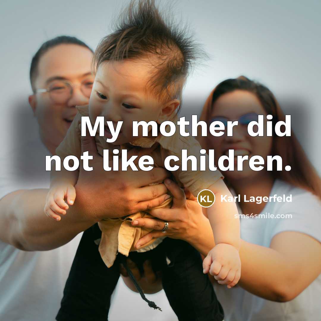 “My mother did not like children.…” quote by Karl Lagerfeld