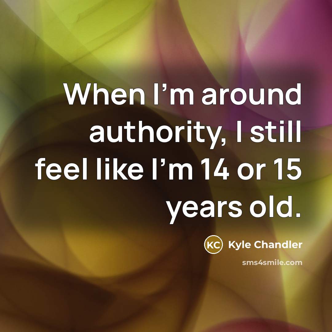 “When I'm around authority, I still feel like I'm 14…” quote by Kyle Chandler