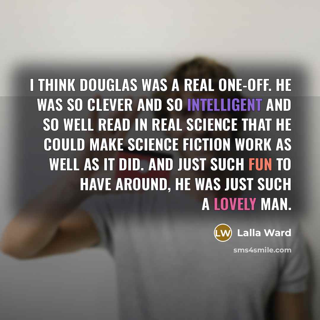“I think Douglas was a real one-off. He was so…” quote by Lalla Ward