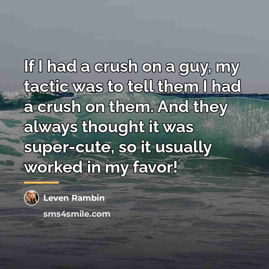 “If I had a crush on a guy, my tactic…” quote by Leven Rambin