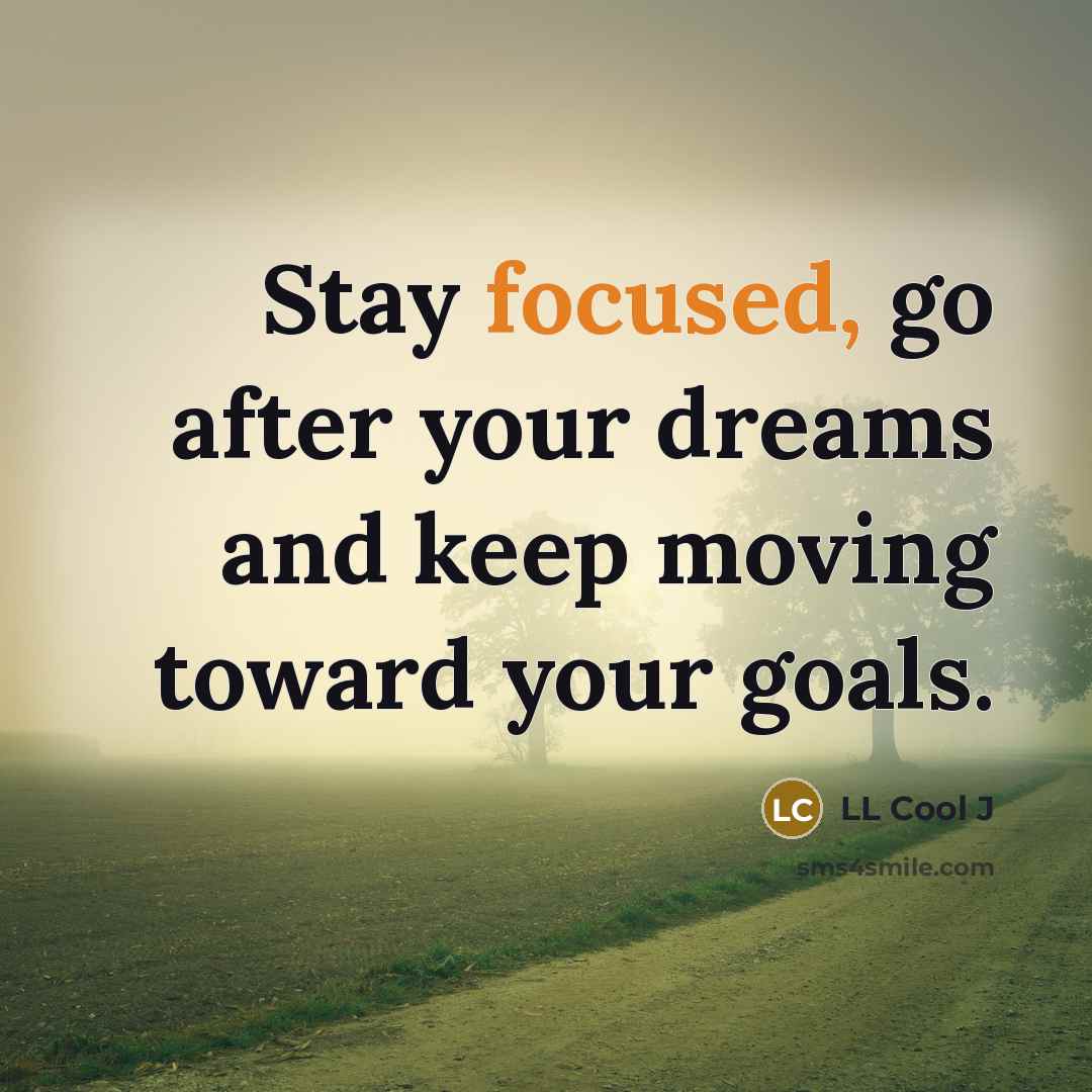 “Stay focused, go after your dreams and keep moving toward…” quote by LL Cool J