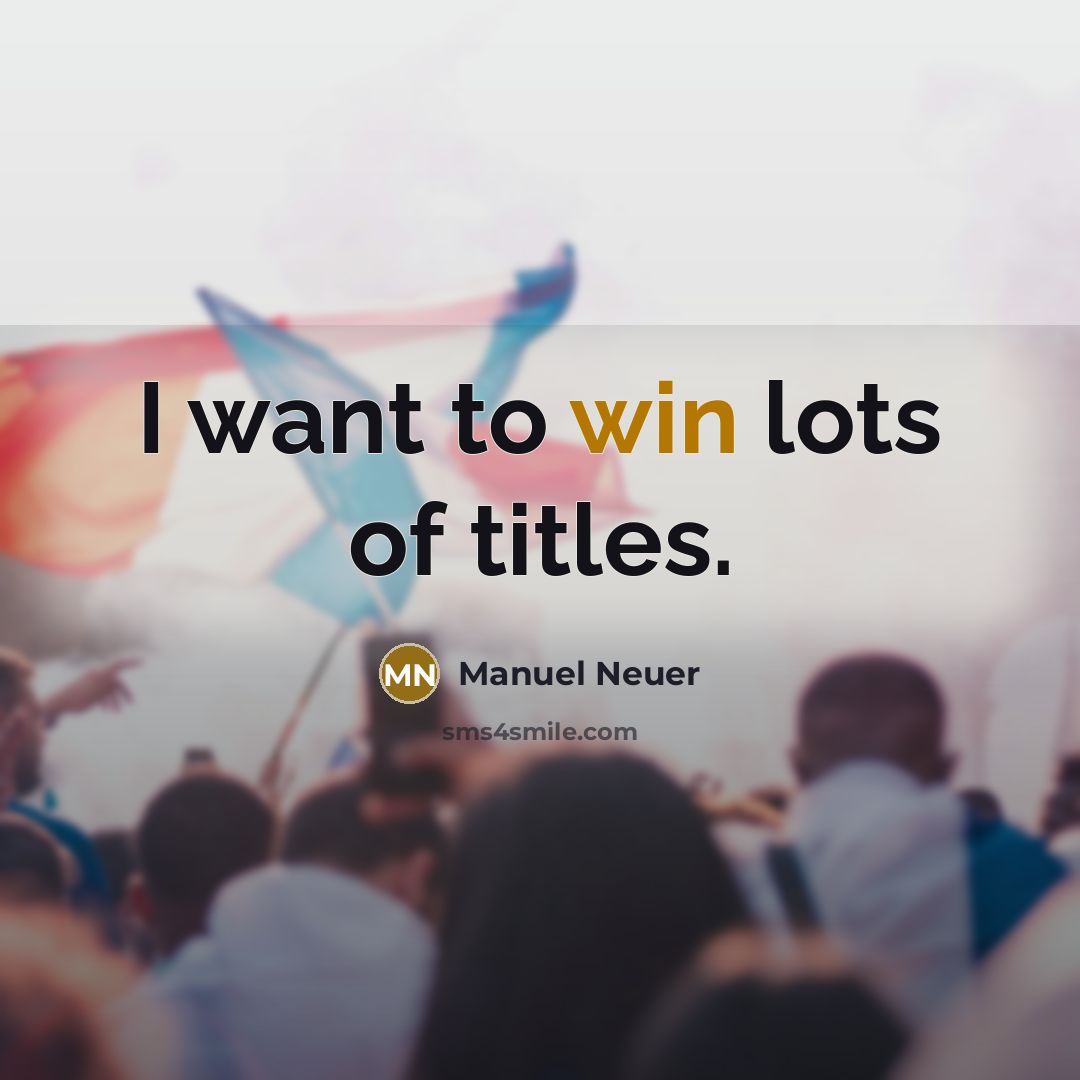 “I want to win lots of titles.…” quote by Manuel Neuer