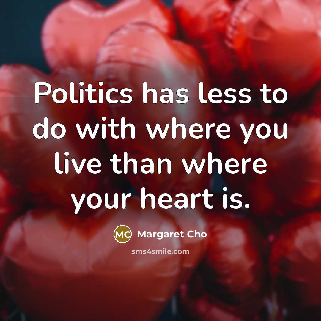 “Politics has less to do with where you live than…” quote by Margaret Cho