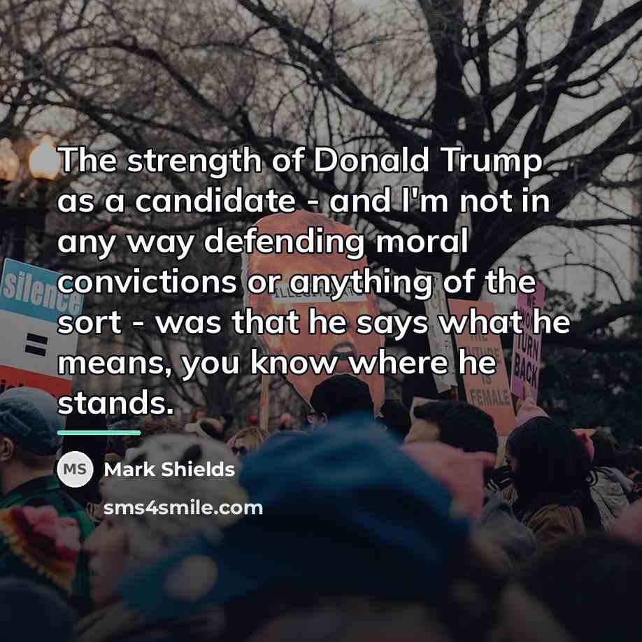 “The strength of Donald Trump as a candidate - and…” quote by Mark Shields
