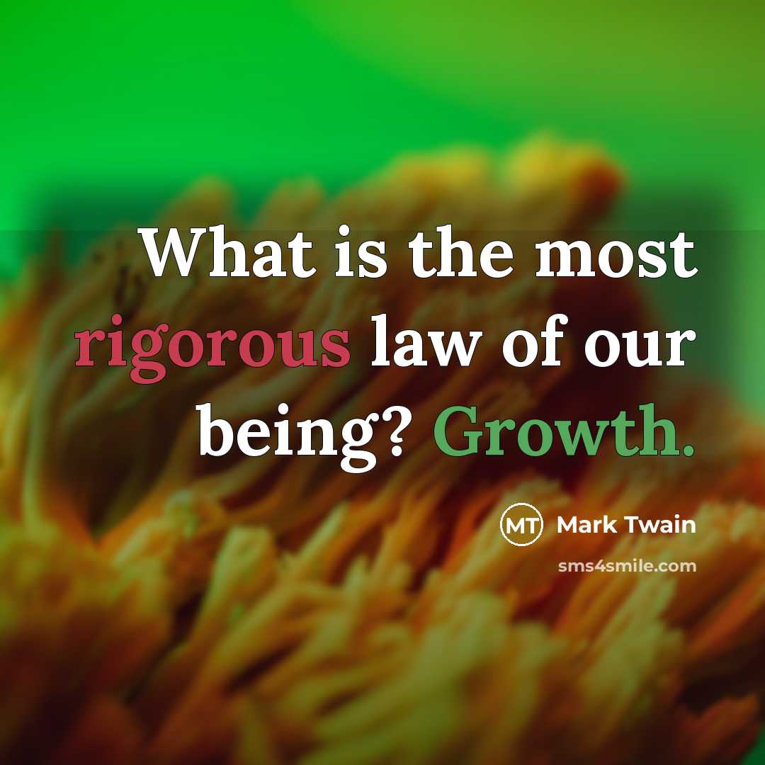 “What is the most rigorous law of our being? Growth.…” quote by Mark Twain